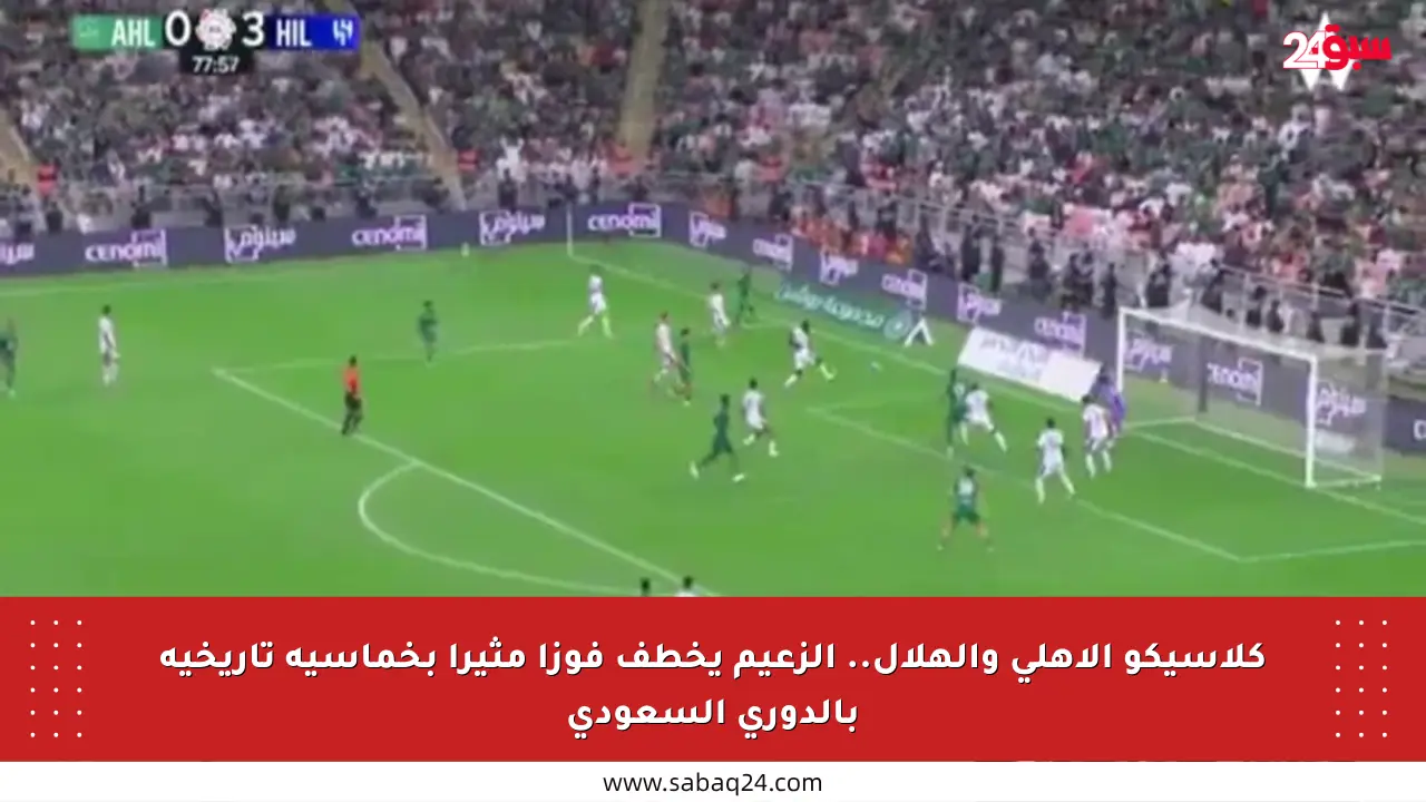 كلاسيكو الأهلي والهلال.. الزعيم يخطف فوزا مثيرا بخماسية تاريخية بالدوري السعودي